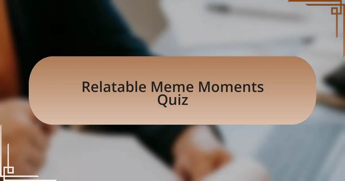 Relatable Meme Moments Quiz